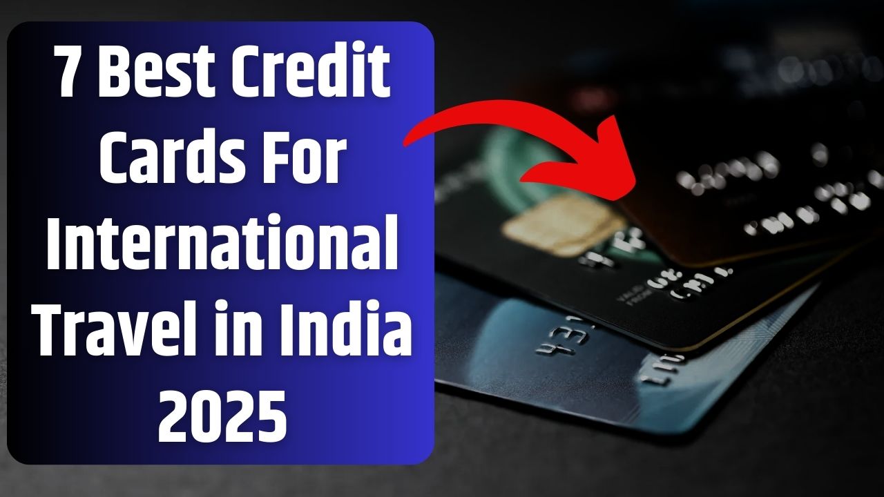 7 Best Credit Cards For International Travel in India 2025