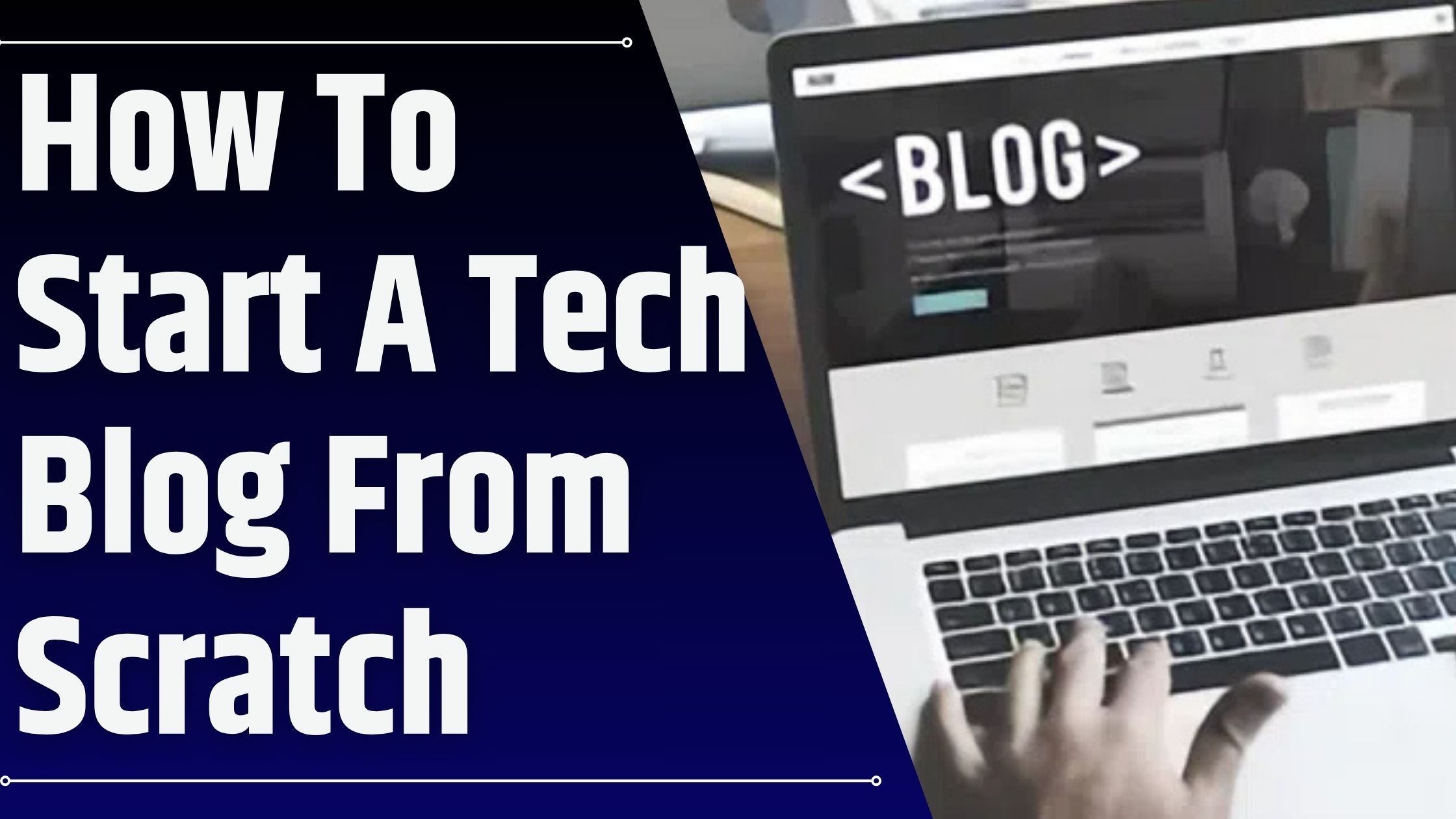 How To Start A Tech Blog From Scratch: Methods To Earn Money